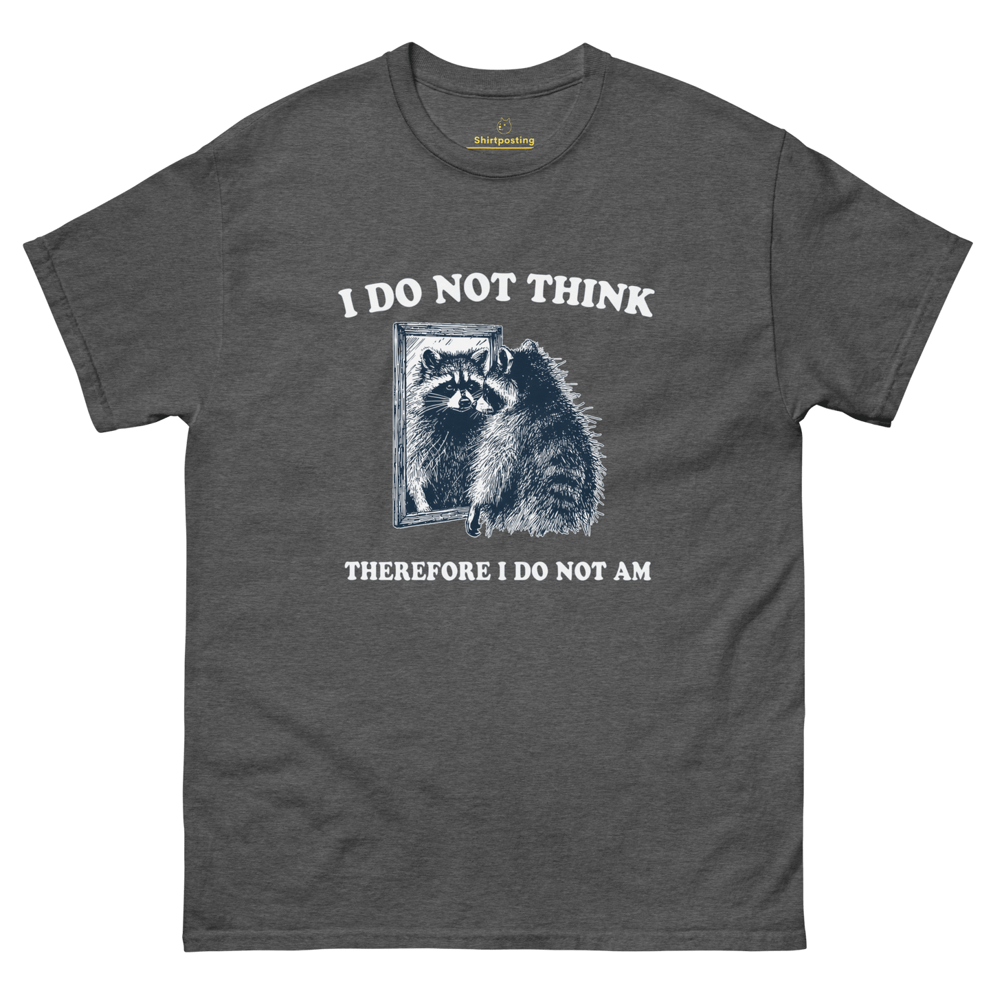 I Do Not Think Classic T-Shirt Meme - Dark Heather | Shirtposting