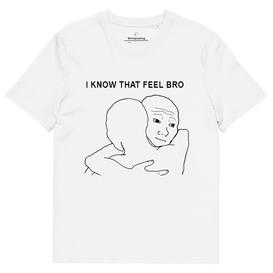 I Know That Feel Premium Organic T-Shirt Meme - White | Shirtposting